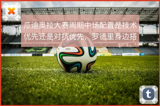 瓜迪奥拉大赛周期中场配置是技术优先还是对抗优先,罗德里身边搭档怎么选