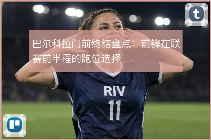 巴尔科拉门前终结盘点：前锋在联赛前半程的跑位选择