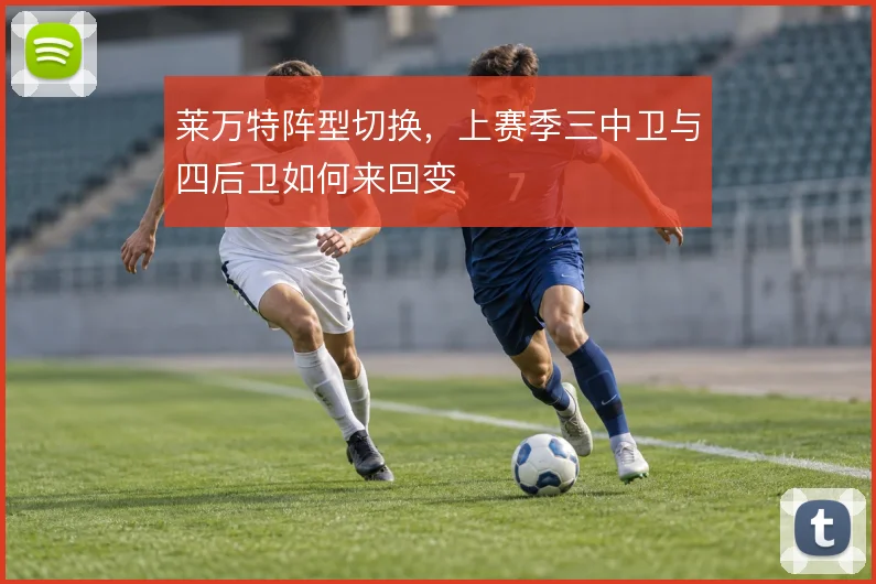 莱万特阵型切换,上赛季三中卫与四后卫如何来回变