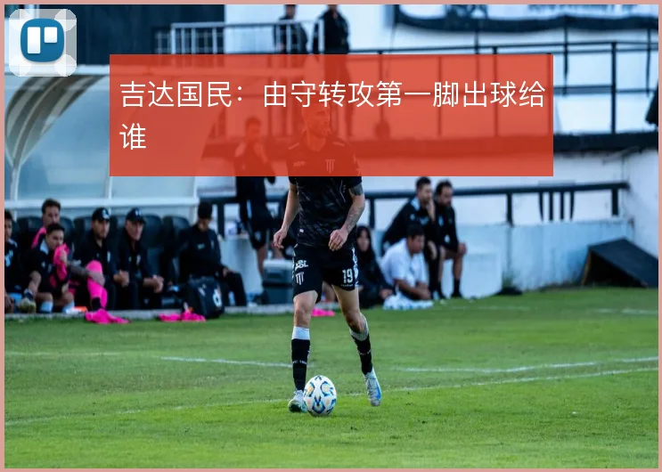 吉达国民：由守转攻第一脚出球给谁
