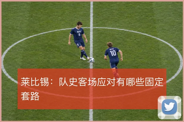 莱比锡：队史客场应对有哪些固定套路