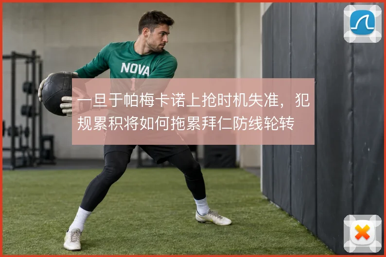 一旦于帕梅卡诺上抢时机失准,犯规累积将如何拖累拜仁防线轮转