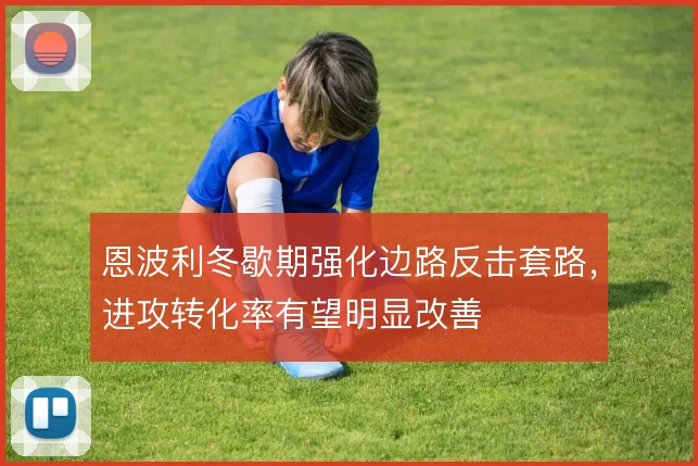 恩波利冬歇期强化边路反击套路,进攻转化率有望明显改善